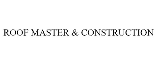 ROOF MASTER & CONSTRUCTION