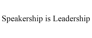 SPEAKERSHIP IS LEADERSHIP