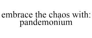 EMBRACE THE CHAOS WITH: PANDEMONIUM