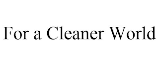 FOR A CLEANER WORLD