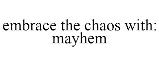 EMBRACE THE CHAOS WITH: MAYHEM