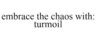 EMBRACE THE CHAOS WITH: TURMOIL