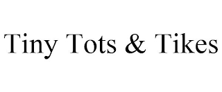 TINY TOTS & TIKES