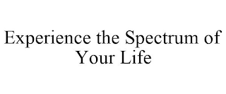 EXPERIENCE THE SPECTRUM OF YOUR LIFE