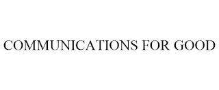 COMMUNICATIONS FOR GOOD