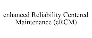 ENHANCED RELIABILITY CENTERED MAINTENANCE (ERCM)