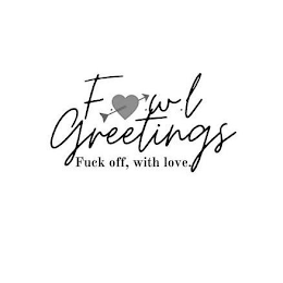 F.W.L GREETINGS FUCK OFF, WITH LOVE.