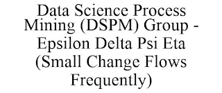 DATA SCIENCE PROCESS MINING (DSPM) GROUP - EPSILON DELTA PSI ETA (SMALL CHANGE FLOWS FREQUENTLY)