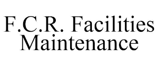 F.C.R. FACILITIES MAINTENANCE