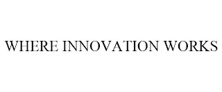 WHERE INNOVATION WORKS