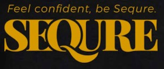 SEQURE FEEL CONFIDENT, BE SEQURE.