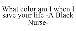 WHAT COLOR AM I WHEN I SAVE YOUR LIFE -A BLACK NURSE-