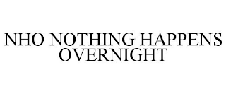 NHO NOTHING HAPPENS OVERNIGHT