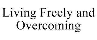 LIVING FREELY AND OVERCOMING