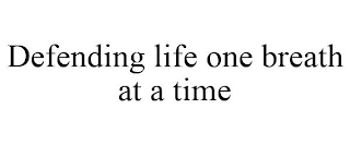 DEFENDING LIFE ONE BREATH AT A TIME