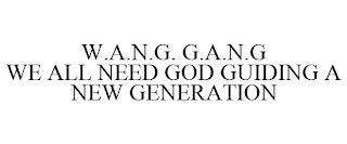 W.A.N.G. G.A.N.G WE ALL NEED GOD GUIDING A NEW GENERATION