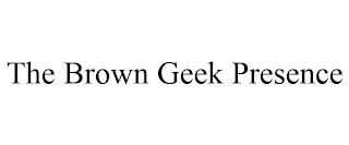 THE BROWN GEEK PRESENCE