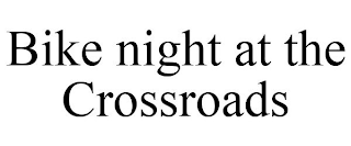 BIKE NIGHT AT THE CROSSROADS