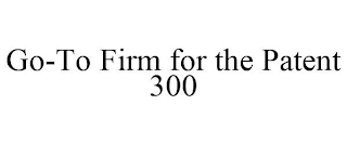 GO-TO FIRM FOR THE PATENT 300