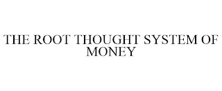 THE ROOT THOUGHT SYSTEM OF MONEY