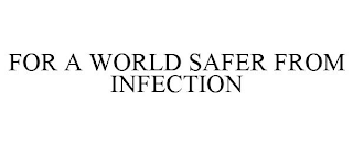 FOR A WORLD SAFER FROM INFECTION