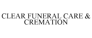 CLEAR FUNERAL CARE & CREMATION