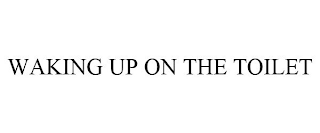 WAKING UP ON THE TOILET