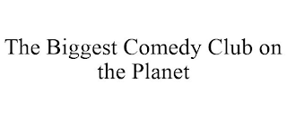 THE BIGGEST COMEDY CLUB ON THE PLANET