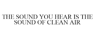 THE SOUND YOU HEAR IS THE SOUND OF CLEAN AIR