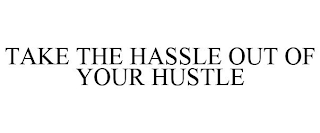 TAKE THE HASSLE OUT OF YOUR HUSTLE