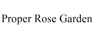 PROPER ROSE GARDEN