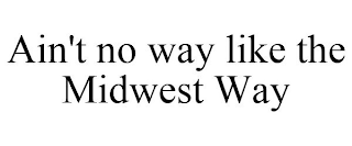 AIN'T NO WAY LIKE THE MIDWEST WAY