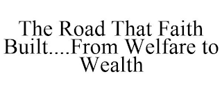 THE ROAD THAT FAITH BUILT....FROM WELFARE TO WEALTH