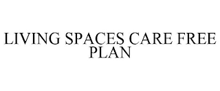 LIVING SPACES CARE FREE PLAN