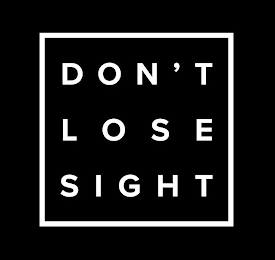 DON'T LOSE SIGHT