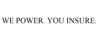 WE POWER. YOU INSURE.