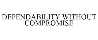 DEPENDABILITY WITHOUT COMPROMISE