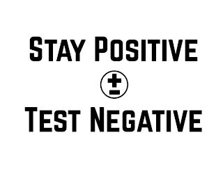 STAY POSITIVE TEST NEGATIVE +-