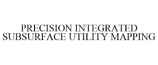 PRECISION INTEGRATED SUBSURFACE UTILITY MAPPING