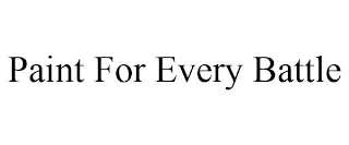 PAINT FOR EVERY BATTLE