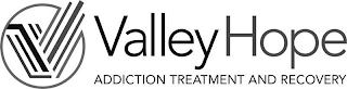 V VALLEY HOPE ADDICTION TREATMENT AND RECOVERY