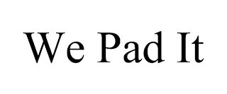 WE PAD IT