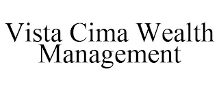 VISTA CIMA WEALTH MANAGEMENT