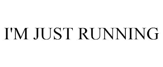 I'M JUST RUNNING