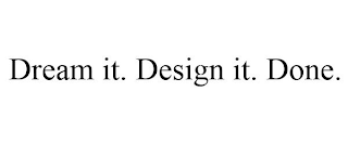 DREAM IT. DESIGN IT. DONE.