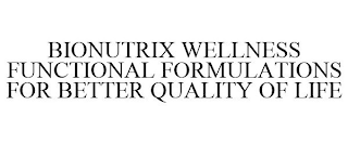 BIONUTRIX WELLNESS FUNCTIONAL FORMULATIONS FOR BETTER QUALITY OF LIFE