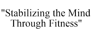 "STABILIZING THE MIND THROUGH FITNESS"