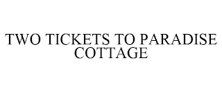 TWO TICKETS TO PARADISE COTTAGE