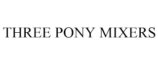 THREE PONY MIXERS