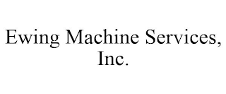 EWING MACHINE SERVICES, INC.